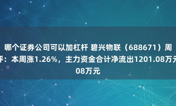 哪个证券公司可以加杠杆 碧兴物联（688671）周评：本周涨1.26%，主力资金合计净流出1201.08万元
